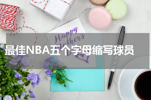  最佳NBA五个字母缩写球员