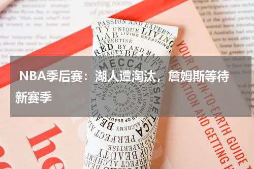  NBA季后赛：湖人遭淘汰，詹姆斯等待新赛季  