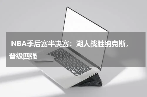  NBA季后赛半决赛：湖人战胜纳克斯，晋级四强  