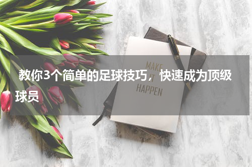  教你3个简单的足球技巧，快速成为顶级球员   