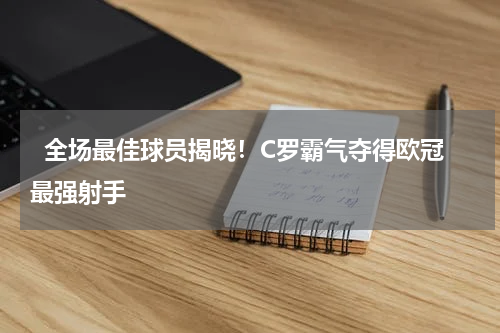   全场最佳球员揭晓！C罗霸气夺得欧冠最强射手   