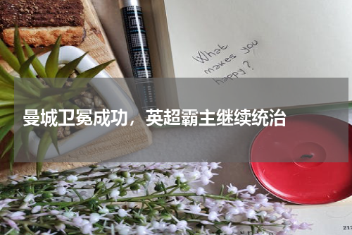  曼城卫冕成功，英超霸主继续统治  