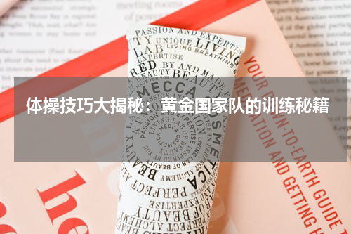  体操技巧大揭秘：黄金国家队的训练秘籍   