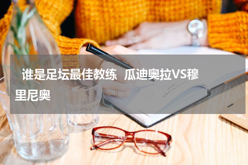   谁是足坛最佳教练  瓜迪奥拉VS穆里尼奥   