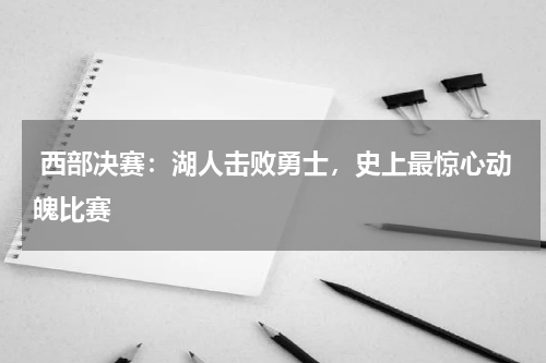  西部决赛：湖人击败勇士，史上最惊心动魄比赛  