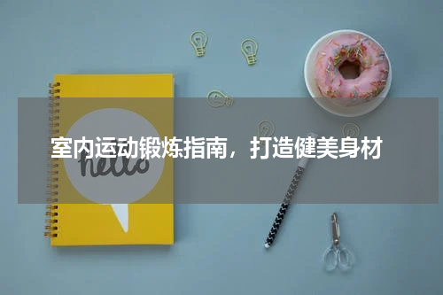  室内运动锻炼指南，打造健美身材