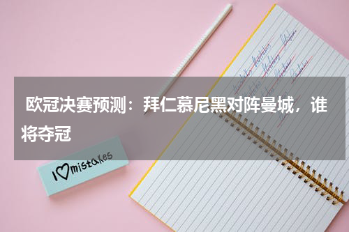  欧冠决赛预测：拜仁慕尼黑对阵曼城，谁将夺冠