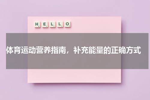  体育运动营养指南，补充能量的正确方式