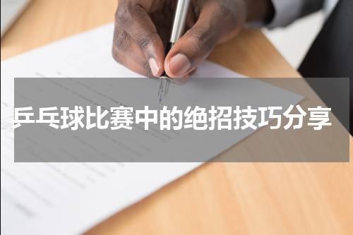  乒乓球比赛中的绝招技巧分享