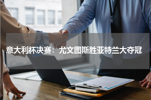 意大利杯决赛：尤文图斯胜亚特兰大夺冠