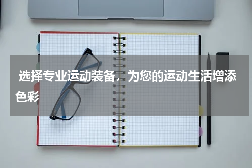  选择专业运动装备，为您的运动生活增添色彩