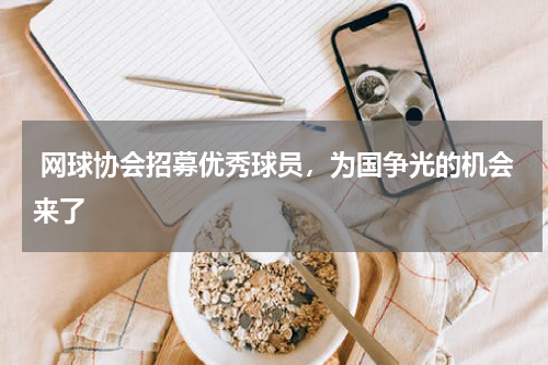  网球协会招募优秀球员，为国争光的机会来了