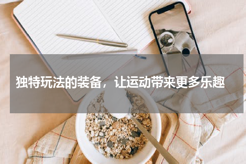  独特玩法的装备，让运动带来更多乐趣