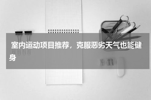  室内运动项目推荐，克服恶劣天气也能健身
