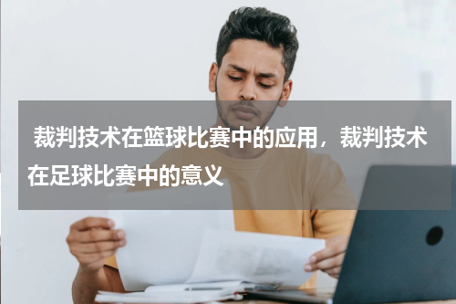  裁判技术在篮球比赛中的应用，裁判技术在足球比赛中的意义