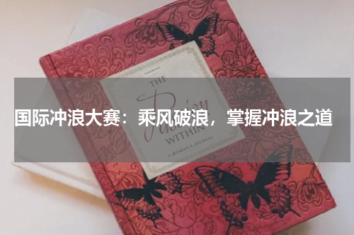  国际冲浪大赛：乘风破浪，掌握冲浪之道