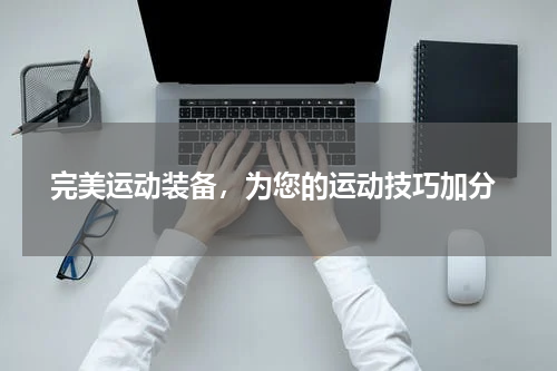  完美运动装备，为您的运动技巧加分