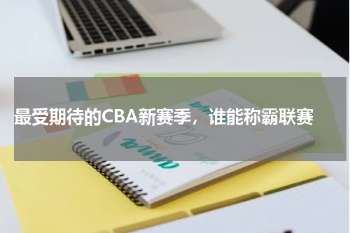  最受期待的CBA新赛季，谁能称霸联赛