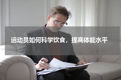  运动员如何科学饮食，提高体能水平