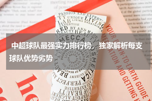  中超球队最强实力排行榜，独家解析每支球队优势劣势
