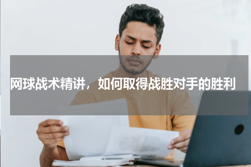  网球战术精讲，如何取得战胜对手的胜利