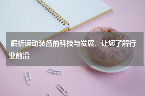  解析运动装备的科技与发展，让您了解行业前沿
