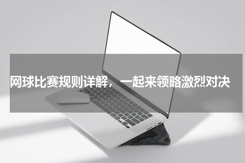  网球比赛规则详解，一起来领略激烈对决