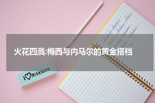  火花四溅:梅西与内马尔的黄金搭档