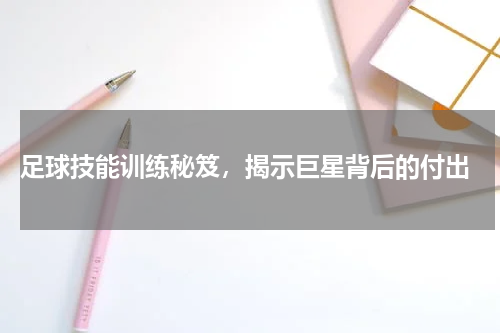  足球技能训练秘笈，揭示巨星背后的付出