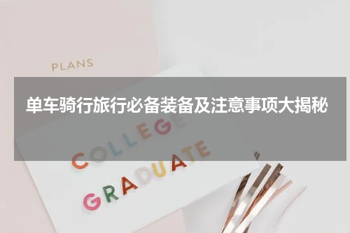  单车骑行旅行必备装备及注意事项大揭秘 