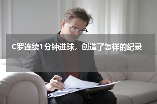  C罗连续1分钟进球，创造了怎样的纪录 