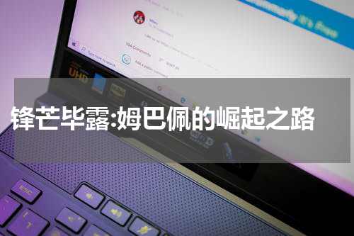  锋芒毕露:姆巴佩的崛起之路
