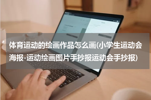 体育运动的绘画作品怎么画(小学生运动会海报-运动绘画图片手抄报运动会手抄报)