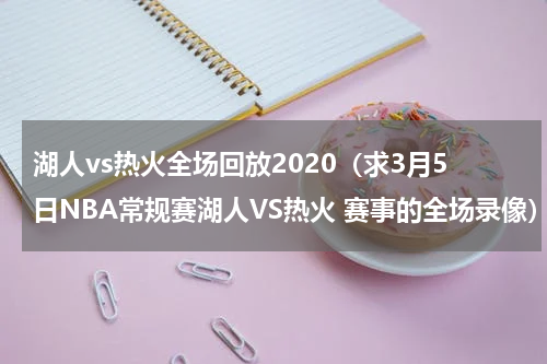 湖人vs热火全场回放2020（求3月5日NBA常规赛湖人VS热火 赛事的全场录像）