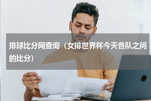 排球比分网查询（女排世界杯今天各队之间的比分）