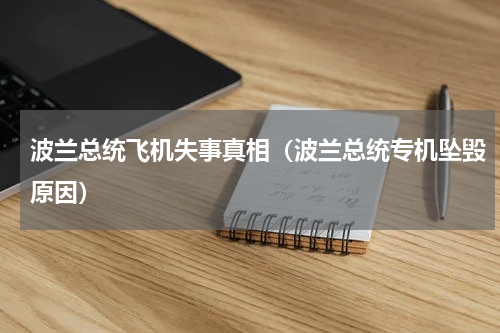 波兰总统飞机失事真相（波兰总统专机坠毁原因）
