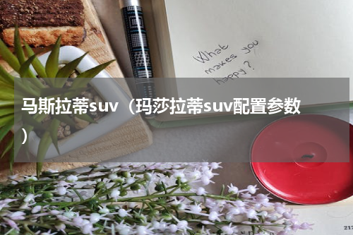 马斯拉蒂suv（玛莎拉蒂suv配置参数）
