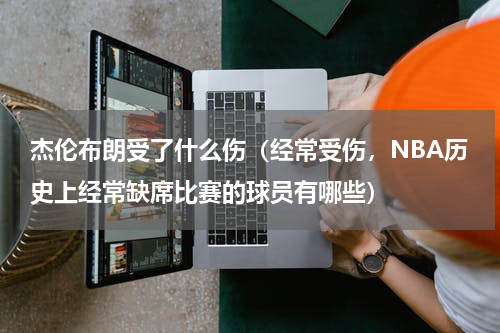 杰伦布朗受了什么伤（经常受伤，NBA历史上经常缺席比赛的球员有哪些）