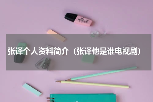 张译个人资料简介（张译他是谁电视剧）