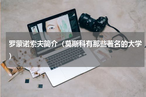 罗蒙诺索夫简介（莫斯科有那些著名的大学）