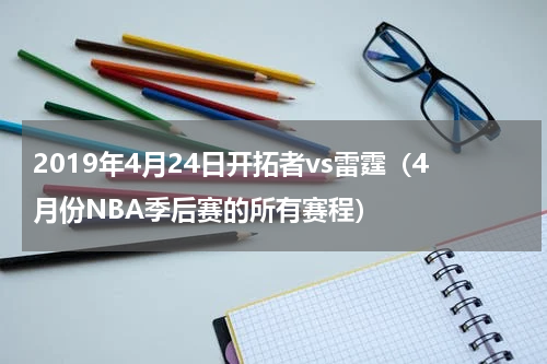 2019年4月24日开拓者vs雷霆（4月份NBA季后赛的所有赛程）
