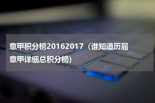 意甲积分榜20162017（谁知道历届意甲详细总积分榜）