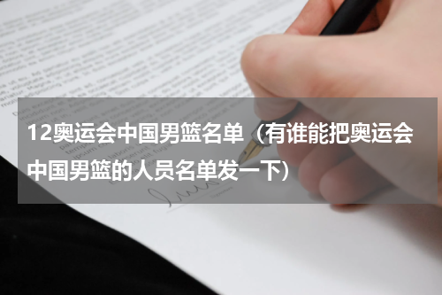 12奥运会中国男篮名单（有谁能把奥运会中国男篮的人员名单发一下）