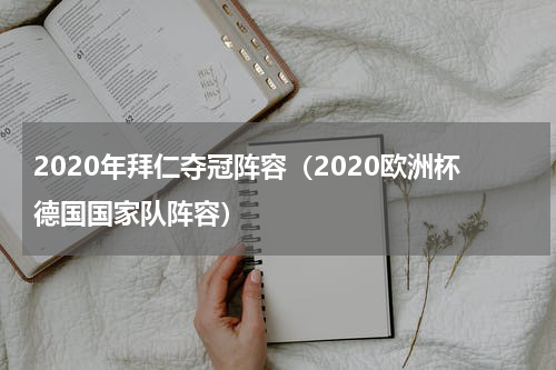 2020年拜仁夺冠阵容（2020欧洲杯德国国家队阵容）