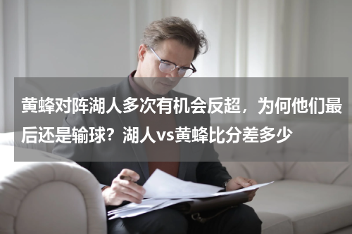 黄蜂对阵湖人多次有机会反超，为何他们最后还是输球？湖人vs黄蜂比分差多少