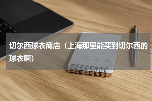 切尔西球衣商店（上海那里能买到切尔西的球衣啊）