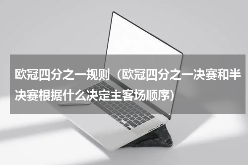 欧冠四分之一规则（欧冠四分之一决赛和半决赛根据什么决定主客场顺序）