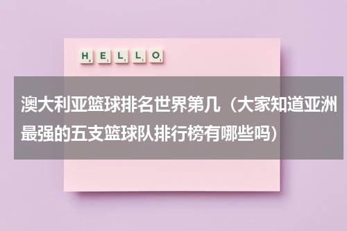 澳大利亚篮球排名世界第几（大家知道亚洲最强的五支篮球队排行榜有哪些吗）