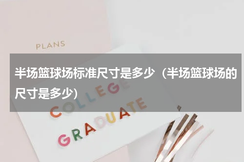 半场篮球场标准尺寸是多少（半场篮球场的尺寸是多少）