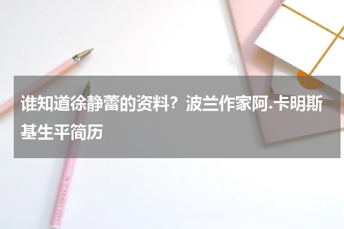 谁知道徐静蕾的资料？波兰作家阿.卡明斯基生平简历